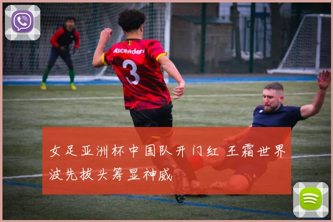 女足亚洲杯中国队开门红 王霜世界波先拔头筹显神威