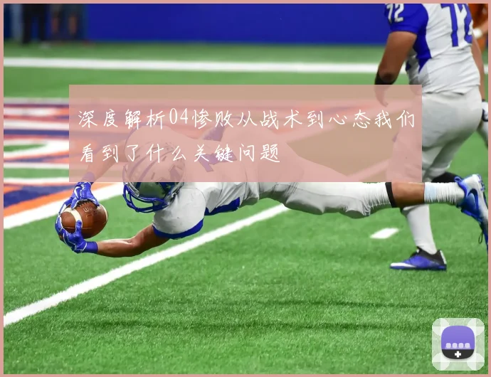 深度解析04惨败从战术到心态我们看到了什么关键问题